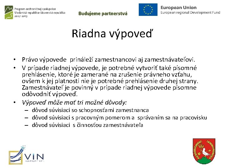 Riadna výpoveď • Právo výpovede prináleží zamestnancovi aj zamestnávateľovi. • V prípade riadnej výpovede,