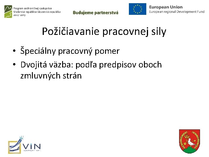 Požičiavanie pracovnej sily • Špeciálny pracovný pomer • Dvojitá väzba: podľa predpisov oboch zmluvných Požičiavanie pracovnej sily • Špeciálny pracovný pomer • Dvojitá väzba: podľa predpisov oboch zmluvných