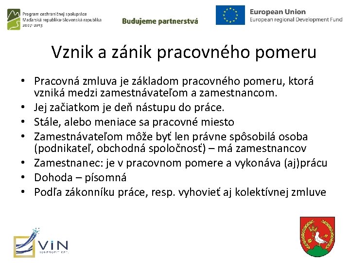 Vznik a zánik pracovného pomeru • Pracovná zmluva je základom pracovného pomeru, ktorá vzniká