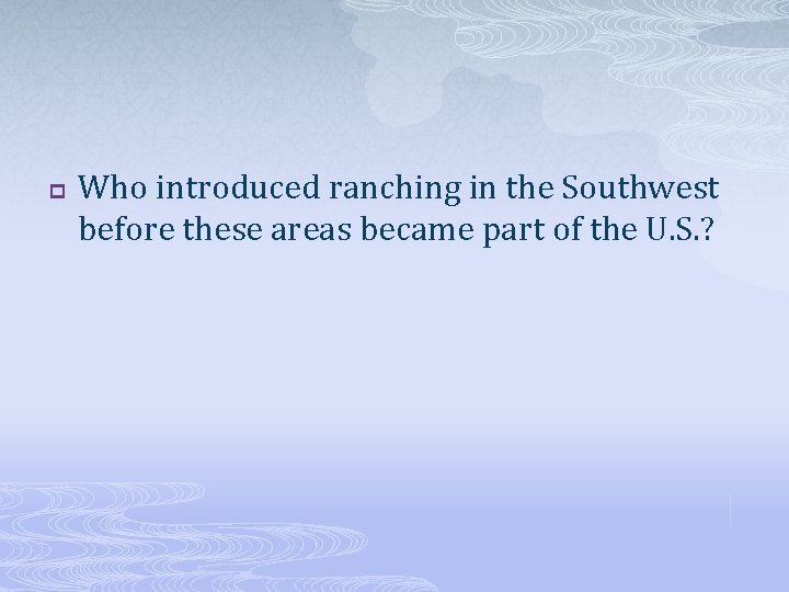 p Who introduced ranching in the Southwest before these areas became part of the