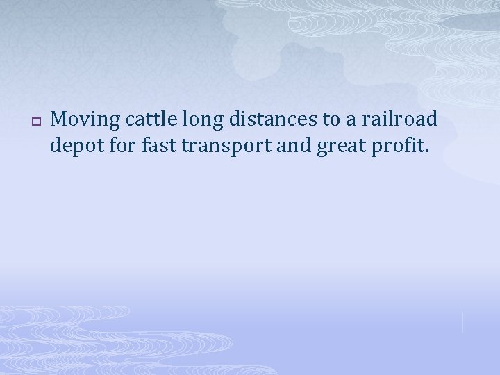 p Moving cattle long distances to a railroad depot for fast transport and great