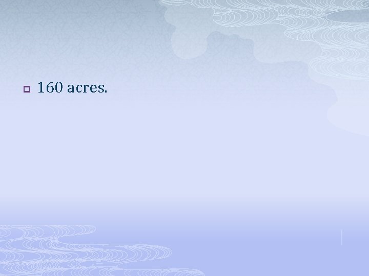 p 160 acres. 