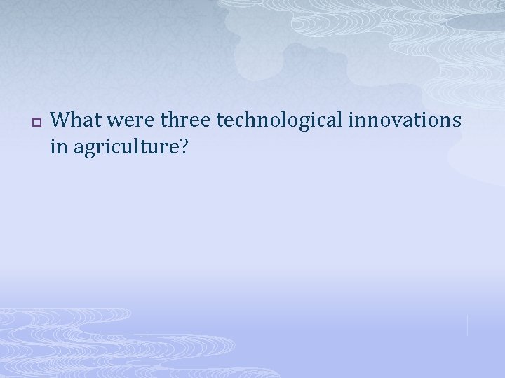 p What were three technological innovations in agriculture? 