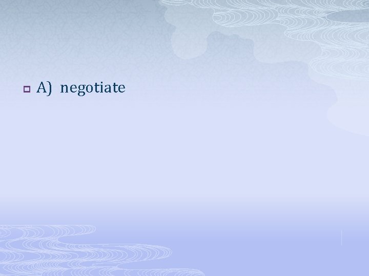 p A) negotiate 