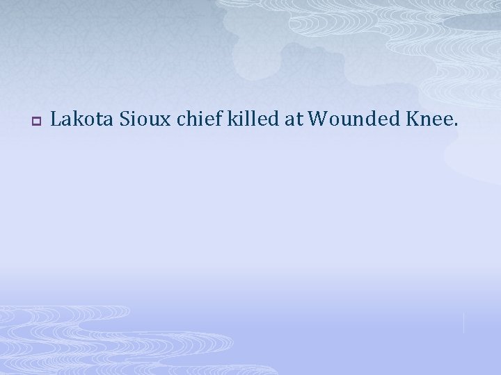 p Lakota Sioux chief killed at Wounded Knee. 