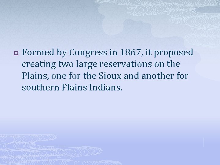 p Formed by Congress in 1867, it proposed creating two large reservations on the