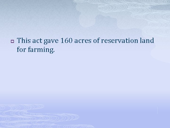 p This act gave 160 acres of reservation land for farming. 