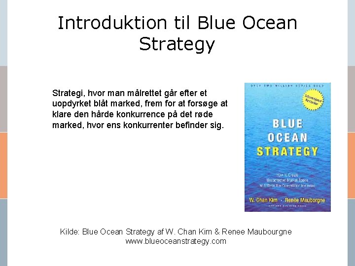 Introduktion til Blue Ocean Strategy Strategi, hvor man målrettet går efter et uopdyrket blåt