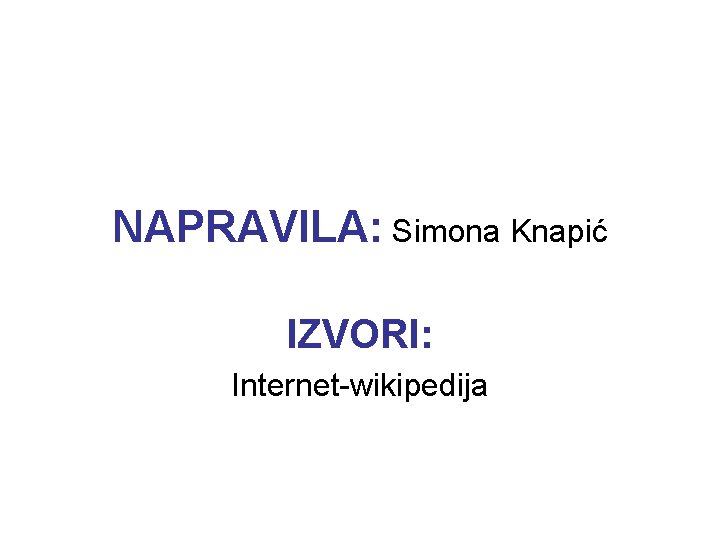 NAPRAVILA: Simona Knapić IZVORI: Internet-wikipedija 