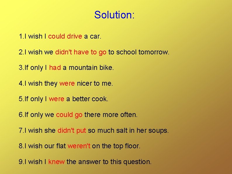 Solution: 1. I wish I could drive a car. 2. I wish we didn't