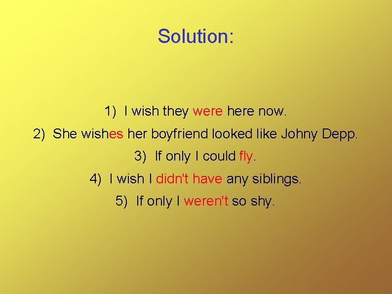 Solution: 1) I wish they were here now. 2) She wishes her boyfriend looked