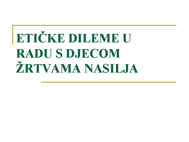 ETIČKE DILEME U RADU S DJECOM ŽRTVAMA NASILJA 