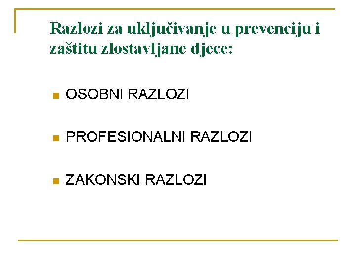 Razlozi za uključivanje u prevenciju i zaštitu zlostavljane djece: n OSOBNI RAZLOZI n PROFESIONALNI