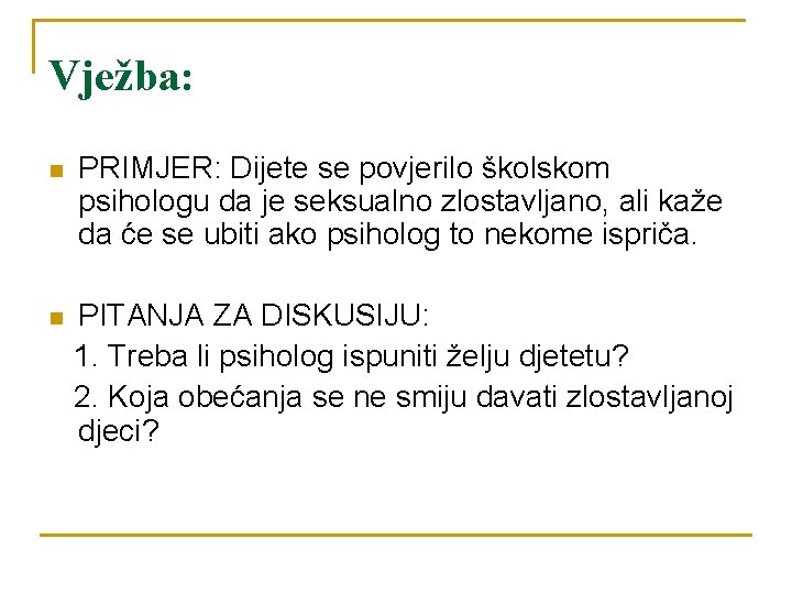 Vježba: n PRIMJER: Dijete se povjerilo školskom psihologu da je seksualno zlostavljano, ali kaže