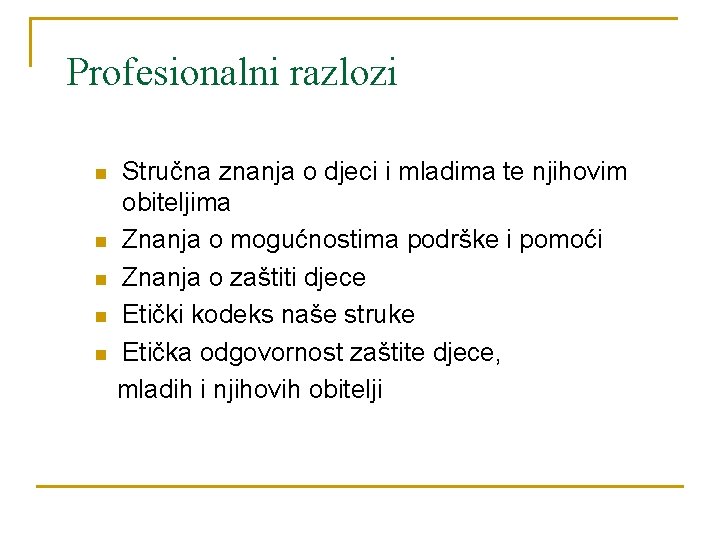 Profesionalni razlozi n n n Stručna znanja o djeci i mladima te njihovim obiteljima
