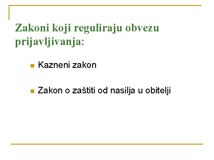 Zakoni koji reguliraju obvezu prijavljivanja: n Kazneni zakon n Zakon o zaštiti od nasilja