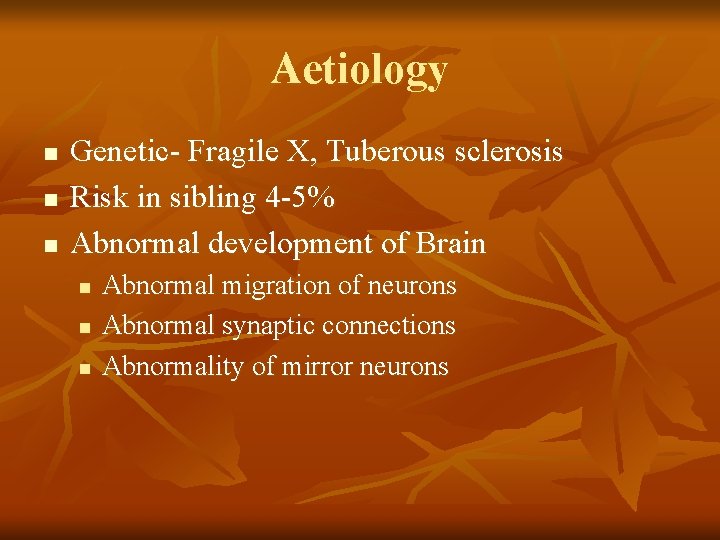 Aetiology n n n Genetic- Fragile X, Tuberous sclerosis Risk in sibling 4 -5%