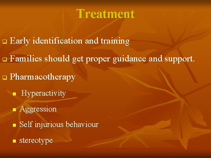 Treatment q Early identification and training q Families should get proper guidance and support.
