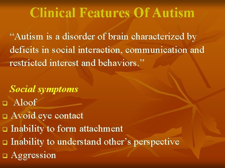 Clinical Features Of Autism “Autism is a disorder of brain characterized by deficits in
