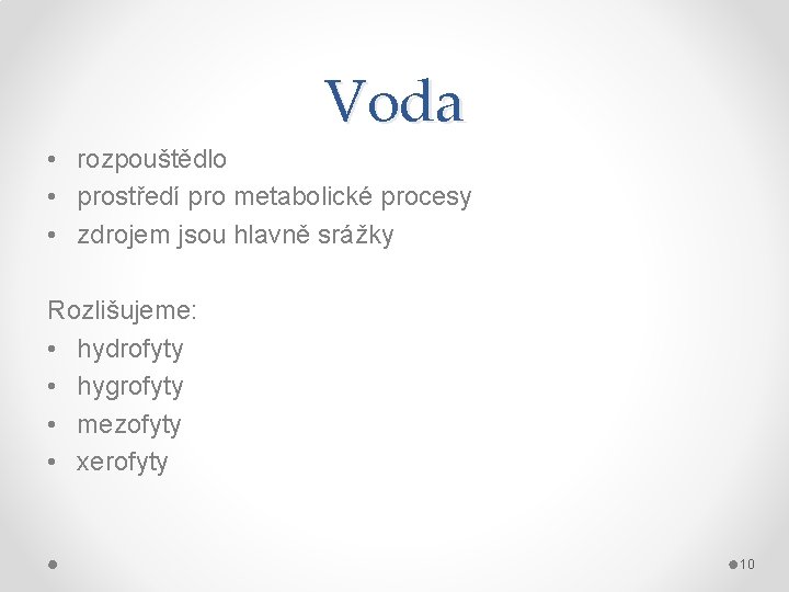 Voda • rozpouštědlo • prostředí pro metabolické procesy • zdrojem jsou hlavně srážky Rozlišujeme: