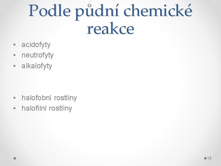 Podle půdní chemické reakce • acidofyty • neutrofyty • alkalofyty • halofobní rostliny •