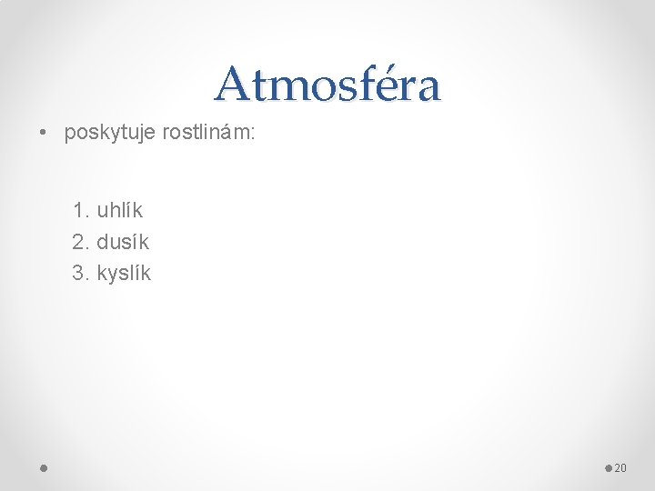 Atmosféra • poskytuje rostlinám: 1. uhlík 2. dusík 3. kyslík 20 