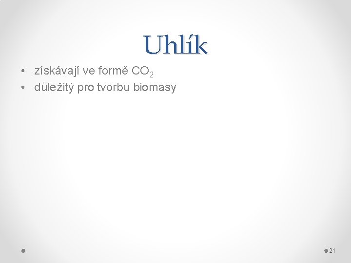 Uhlík • získávají ve formě CO 2 • důležitý pro tvorbu biomasy 21 