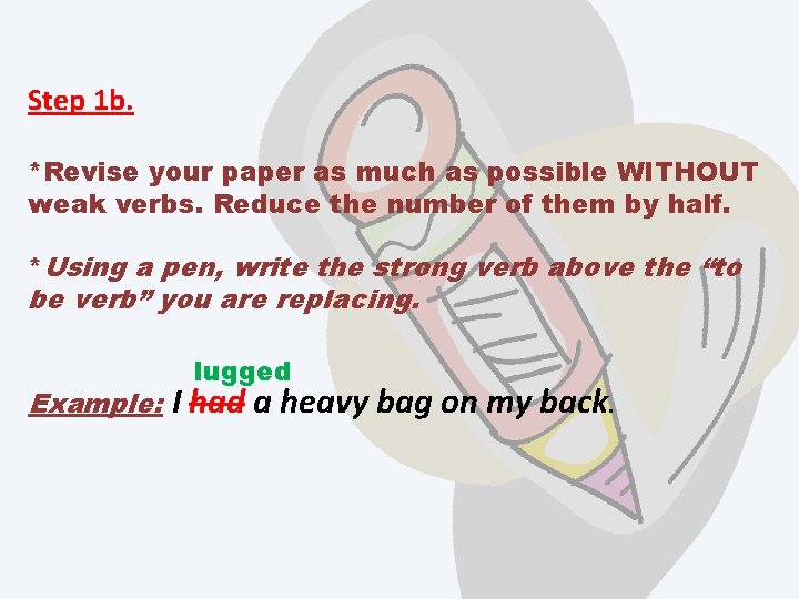 Step 1 b. *Revise your paper as much as possible WITHOUT weak verbs. Reduce