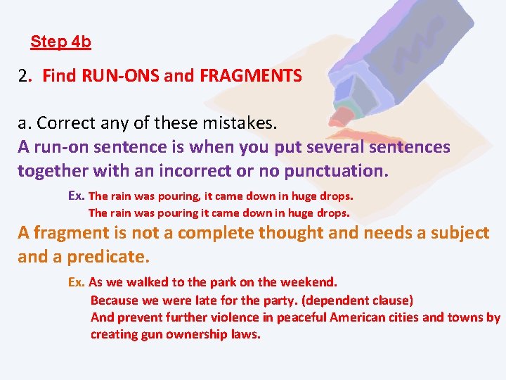 Step 4 b 2. Find RUN-ONS and FRAGMENTS a. Correct any of these mistakes.