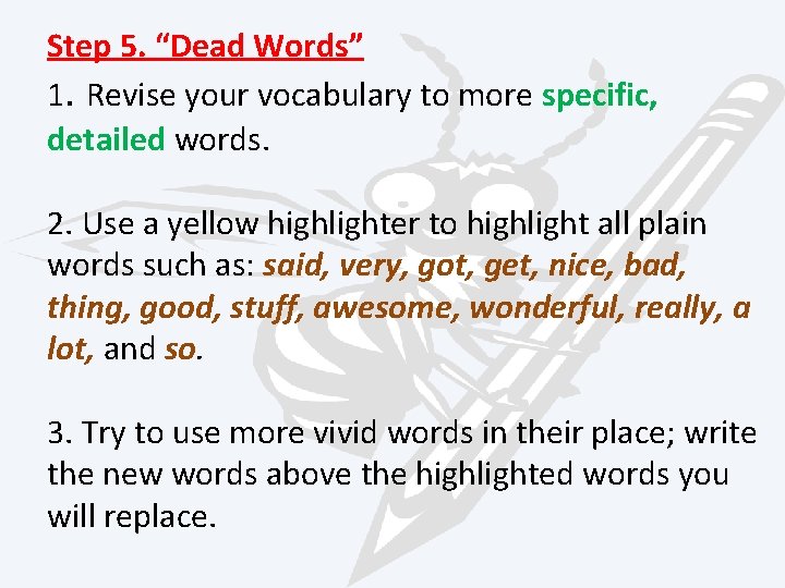 Step 5. “Dead Words” 1. Revise your vocabulary to more specific, detailed words. 2.