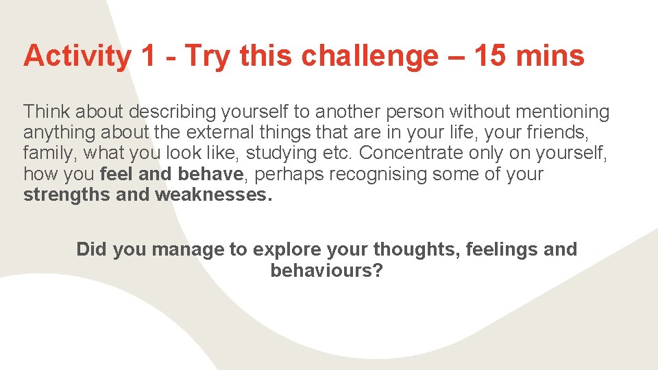 Activity 1 - Try this challenge – 15 mins Think about describing yourself to