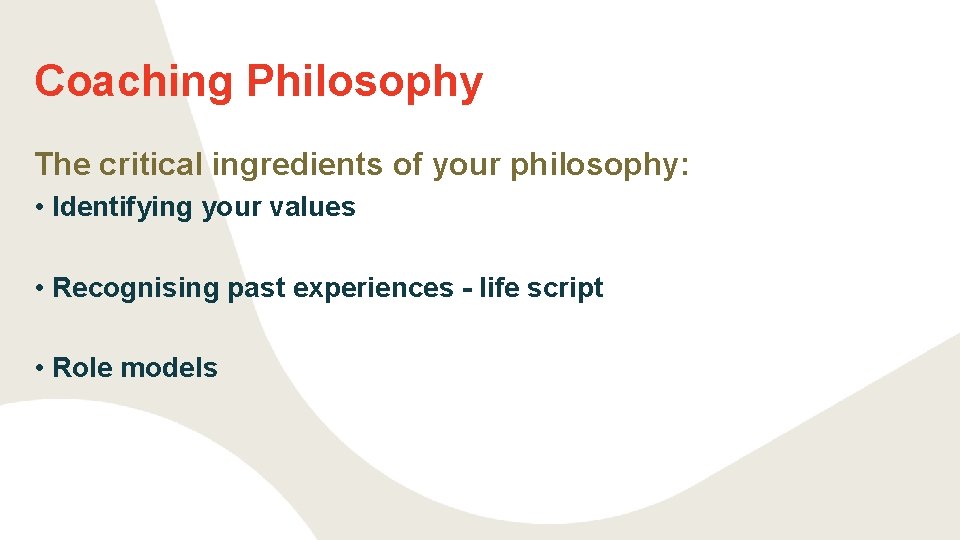 Coaching Philosophy The critical ingredients of your philosophy: • Identifying your values • Recognising