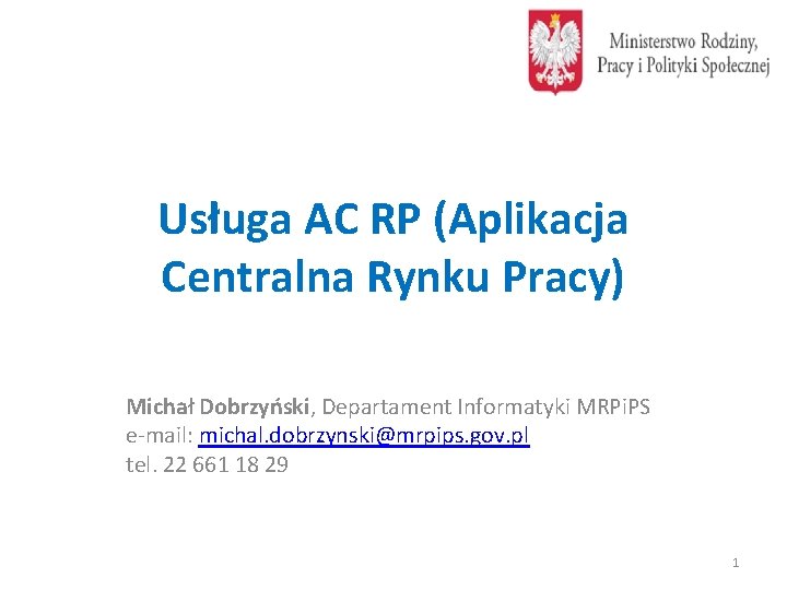 Usługa AC RP (Aplikacja Centralna Rynku Pracy) Michał Dobrzyński, Departament Informatyki MRPi. PS e-mail: