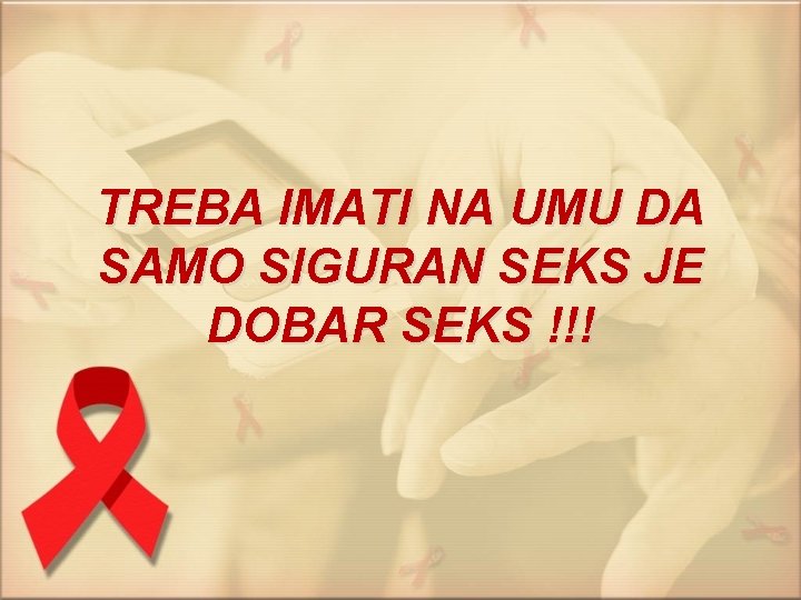 TREBA IMATI NA UMU DA SAMO SIGURAN SEKS JE DOBAR SEKS !!! 