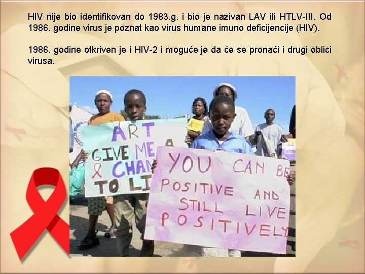 HIV nije bio identifikovan do 1983. g. i bio je nazivan LAV ili HTLV-III.