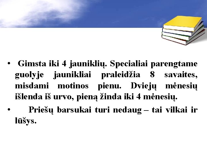 • Gimsta iki 4 jauniklių. Specialiai parengtame guolyje jaunikliai praleidžia 8 savaites, misdami • Gimsta iki 4 jauniklių. Specialiai parengtame guolyje jaunikliai praleidžia 8 savaites, misdami
