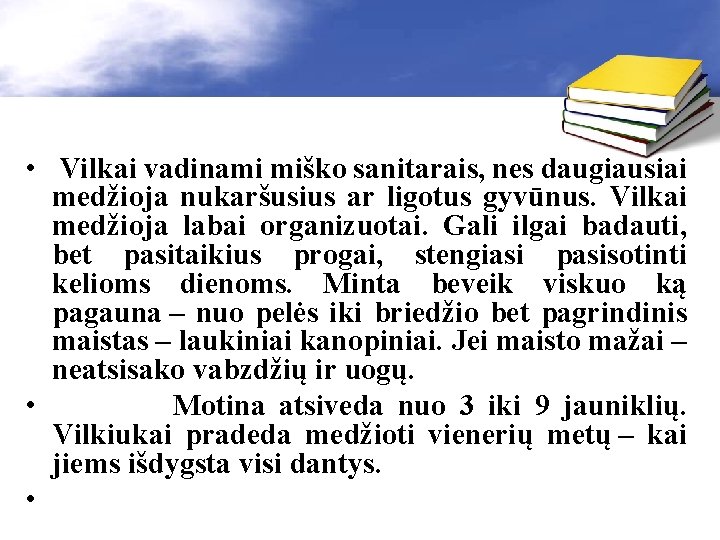  • Vilkai vadinami miško sanitarais, nes daugiausiai medžioja nukaršusius ar ligotus gyvūnus. Vilkai