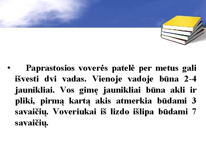  • Paprastosios voverės patelė per metus gali išvesti dvi vadas. Vienoje vadoje būna