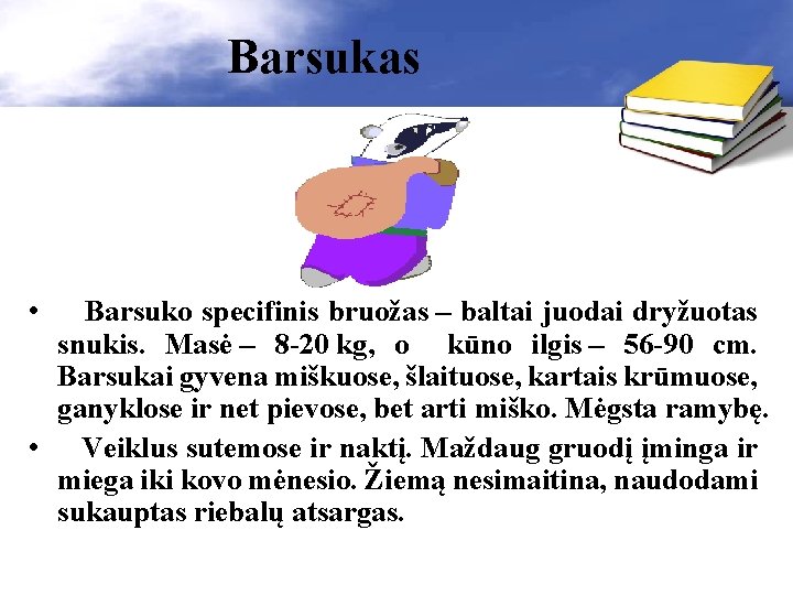 Barsukas • Barsuko specifinis bruožas – baltai juodai dryžuotas snukis. Masė – 8 -20 Barsukas • Barsuko specifinis bruožas – baltai juodai dryžuotas snukis. Masė – 8 -20