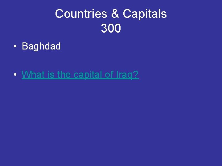 Countries & Capitals 300 • Baghdad • What is the capital of Iraq? 