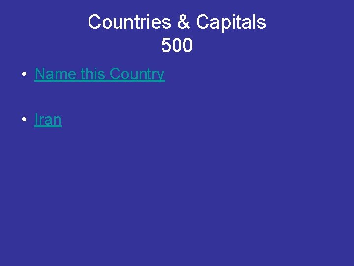 Countries & Capitals 500 • Name this Country • Iran 