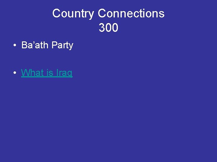 Country Connections 300 • Ba’ath Party • What is Iraq 