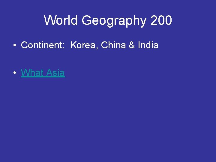 World Geography 200 • Continent: Korea, China & India • What Asia 