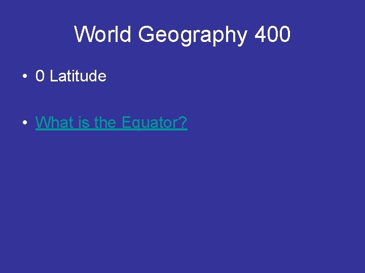 World Geography 400 • 0 Latitude • What is the Equator? 