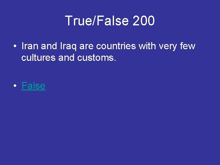 True/False 200 • Iran and Iraq are countries with very few cultures and customs.