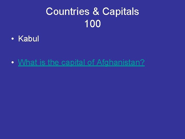 Countries & Capitals 100 • Kabul • What is the capital of Afghanistan? 