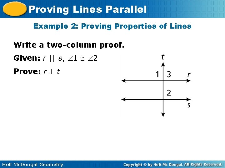 Proving Lines Parallel Example 2: Proving Properties of Lines Write a two-column proof. Given: