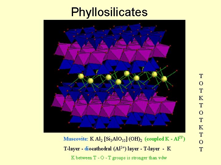 Phyllosilicates Muscovite: K Al 2 [Si 3 Al. O 10] (OH)2 (coupled K -