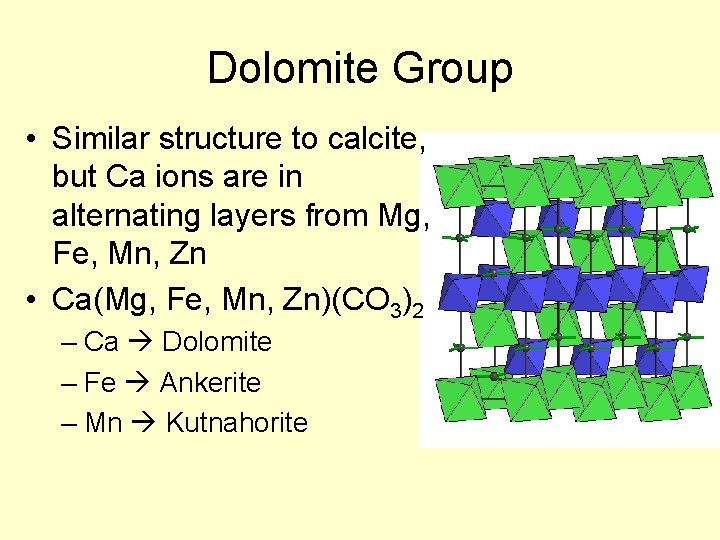 Dolomite Group • Similar structure to calcite, but Ca ions are in alternating layers