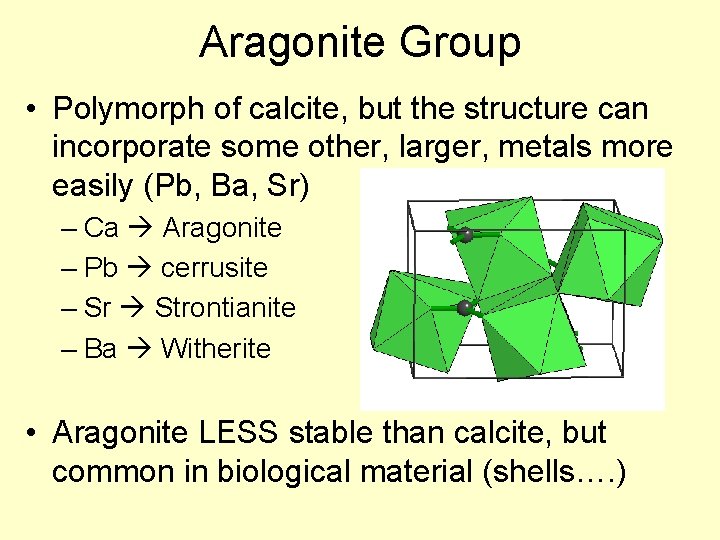 Aragonite Group • Polymorph of calcite, but the structure can incorporate some other, larger,